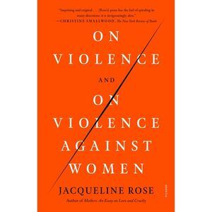 On Violence and on Violence Against Women -- Jacqueline Rose